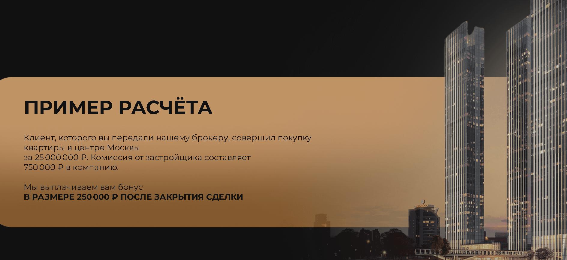 Пример расчёта: клиент купил квартиру в центре Москвы за 25 000 000 рублей, комиссия от застройщика — 750 000 рублей в компанию, ваш бонус — 250 000 рублей после закрытия сделки
